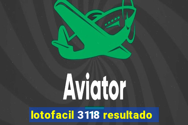 lotofacil 3118 resultado